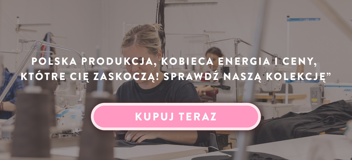 Polska produkcja, kobieca energia i ceny, kt&oacute;re CIę zaskoczą! Sprawdź naszą kolekcję. Zobacz teraz.